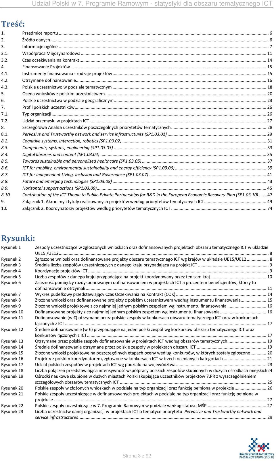 Profil polskich uczestników... 26 7.1. Typ organizacji... 26 7.2. Udział przemysłu w projektach ICT... 27 8. Szczegółowa Analiza uczestników poszczególnych priorytetów tematycznych... 28 8.1. Pervasive and Trustworthy network and service infrastructures (SP1.