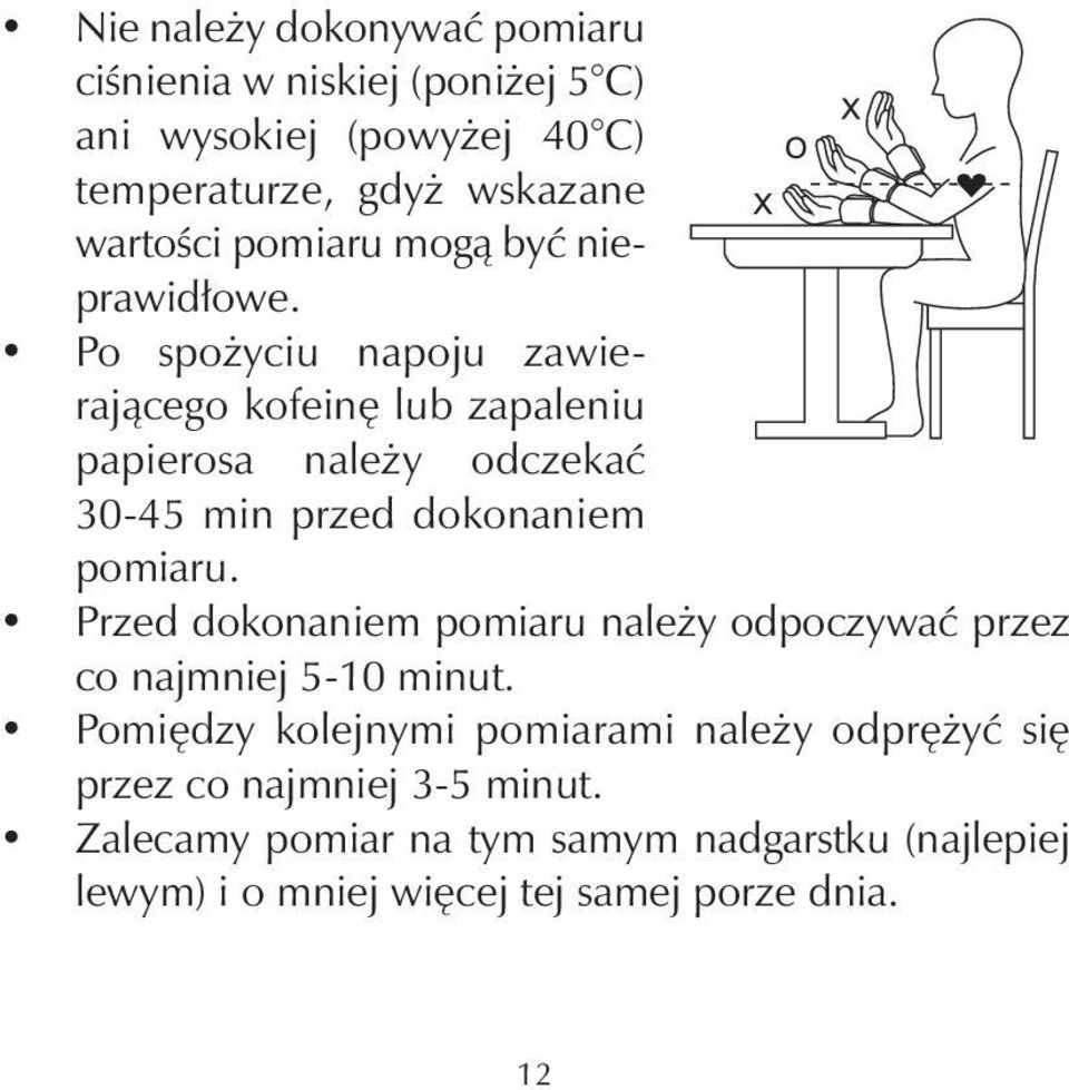 Po spożyciu napoju zawierającego kofeinę lub zapaleniu papierosa należy odczekać 30-45 min przed dokonaniem pomiaru.