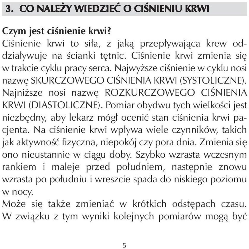 Najniższe nosi nazwę ROZKURCZOWEGO CIŚNIENIA KRWI (DIASTOLICZNE). Pomiar obydwu tych wielkości jest niezbędny, aby lekarz mógł ocenić stan ciśnienia krwi pacjenta.