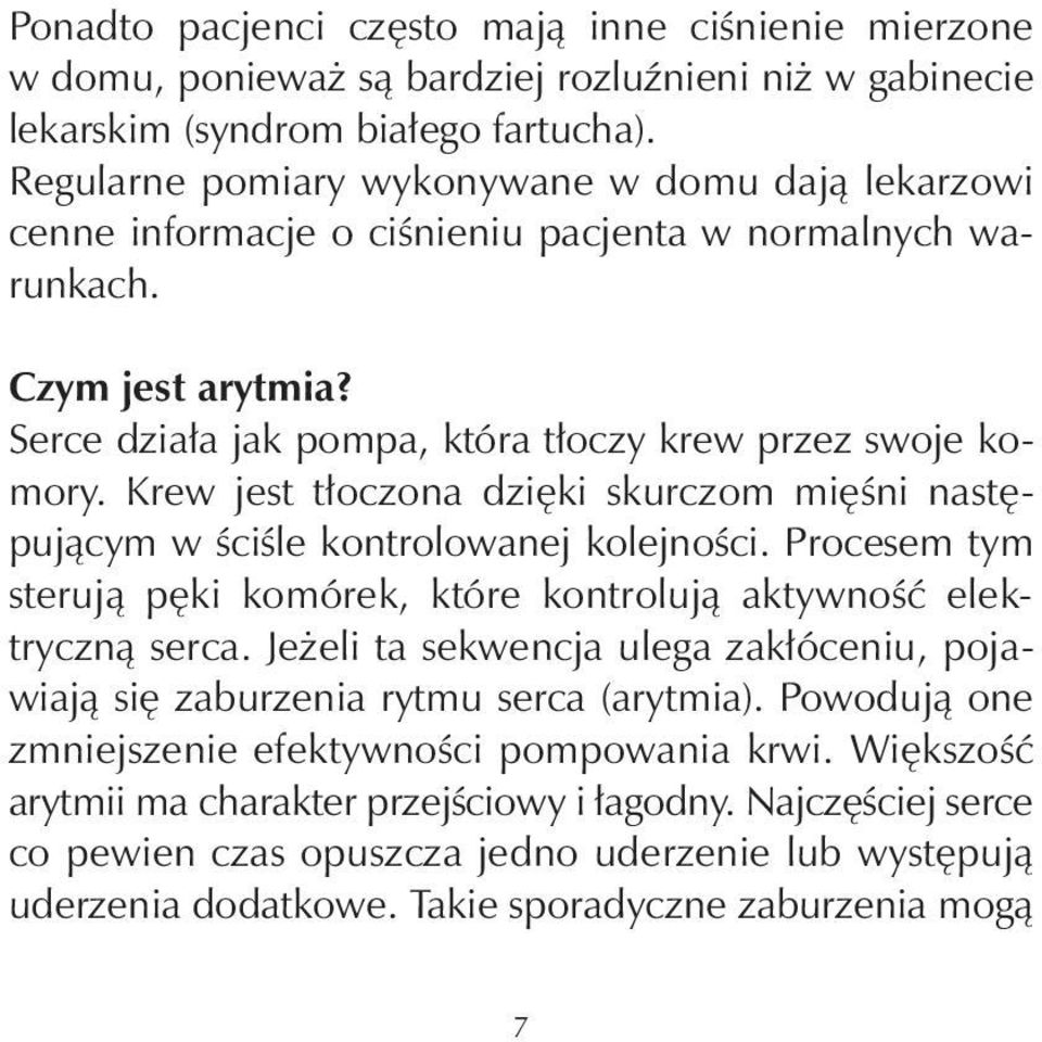 Krew jest tłoczona dzięki skurczom mięśni następującym w ściśle kontrolowanej kolejności. Procesem tym sterują pęki komórek, które kontrolują aktywność elektryczną serca.