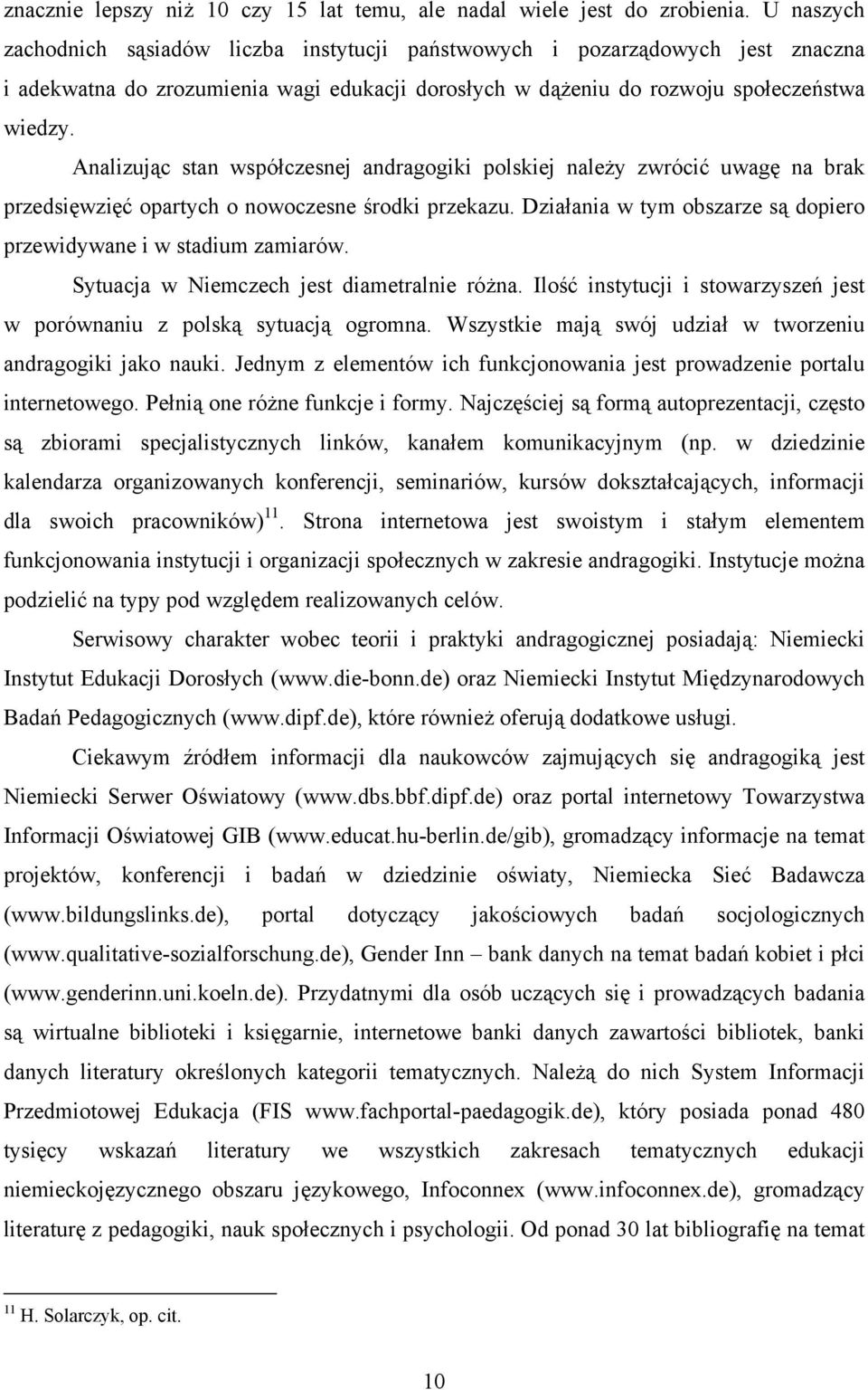 Analizując stan współczesnej andragogiki polskiej należy zwrócić uwagę na brak przedsięwzięć opartych o nowoczesne środki przekazu.