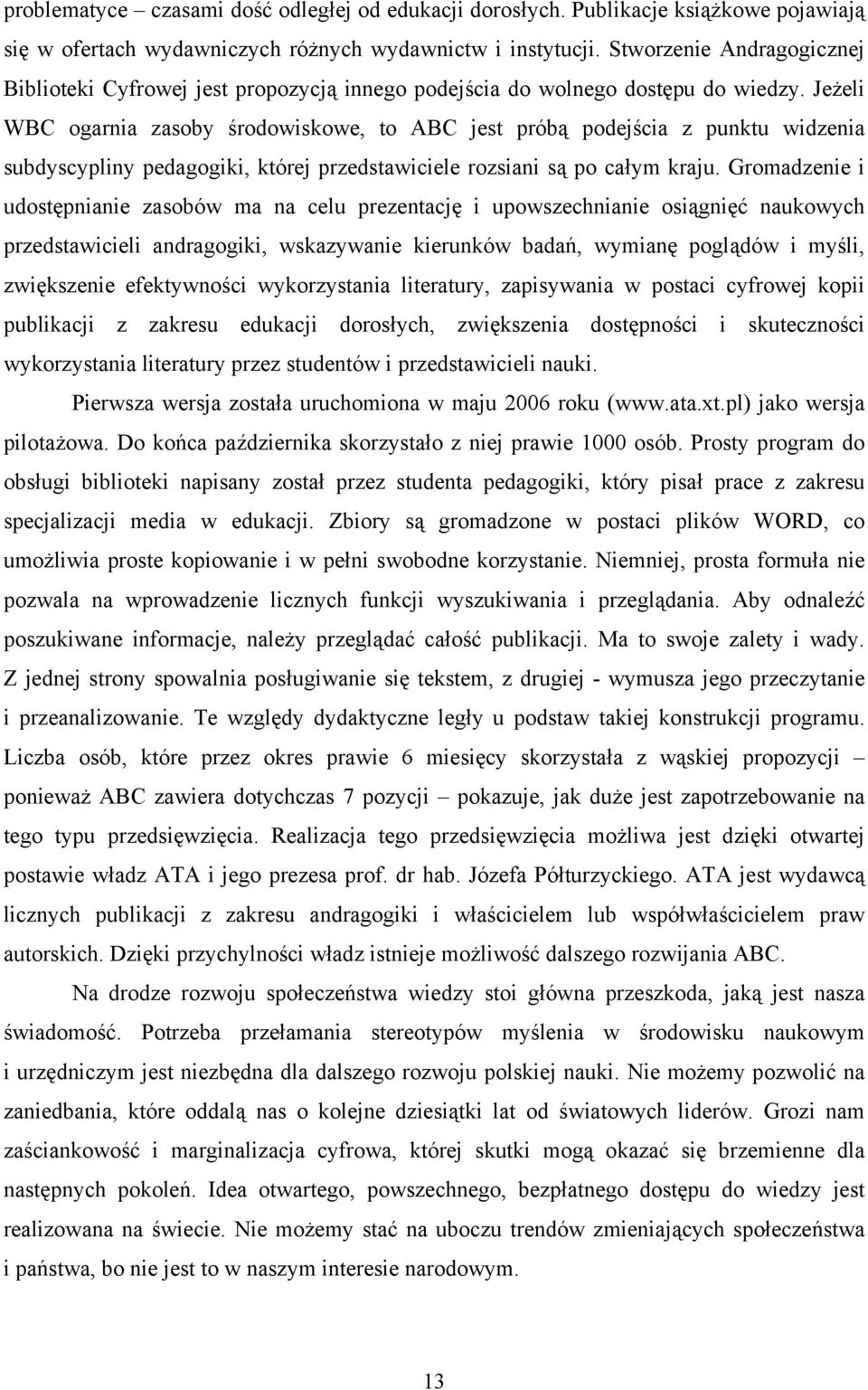 Jeżeli WBC ogarnia zasoby środowiskowe, to ABC jest próbą podejścia z punktu widzenia subdyscypliny pedagogiki, której przedstawiciele rozsiani są po całym kraju.