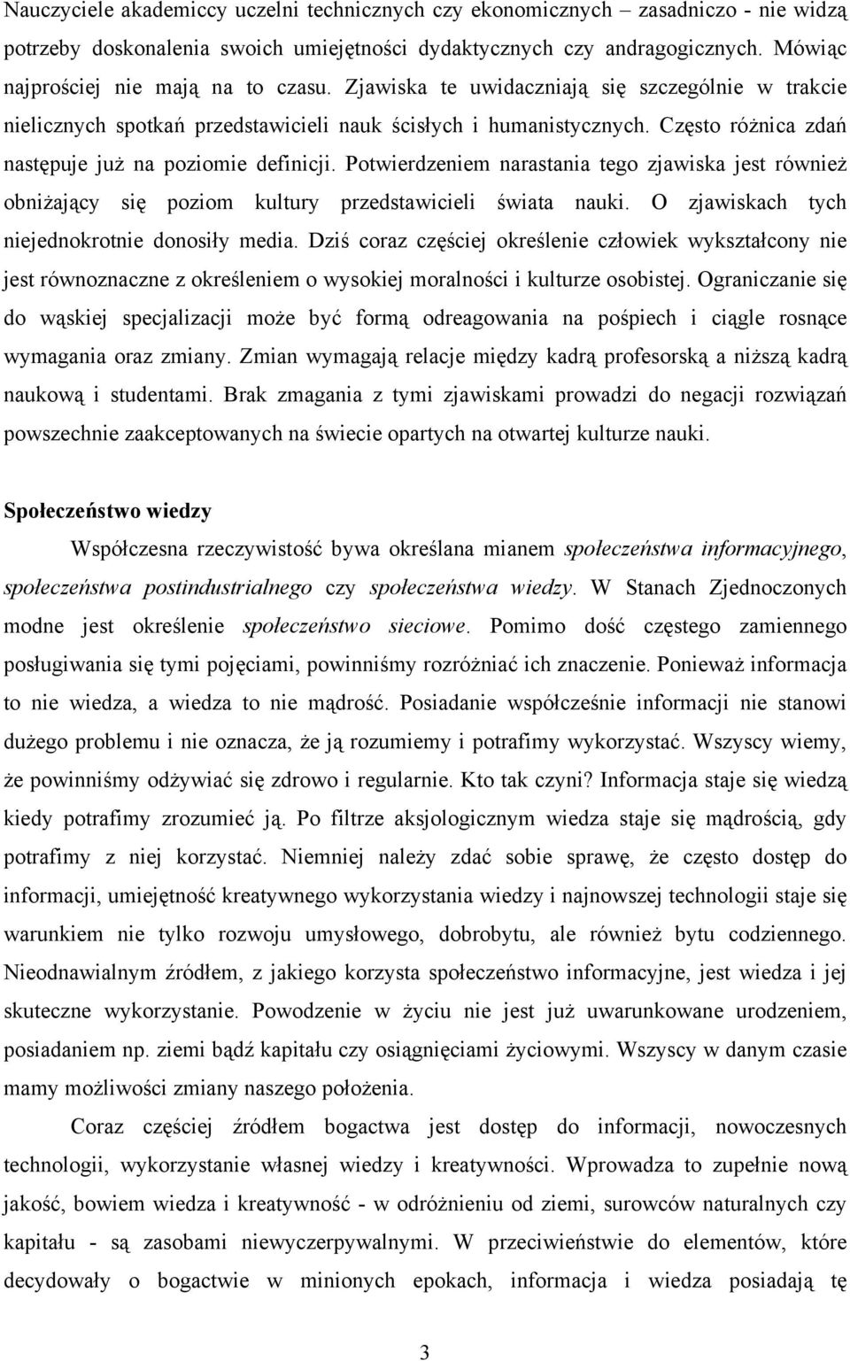 Często różnica zdań następuje już na poziomie definicji. Potwierdzeniem narastania tego zjawiska jest również obniżający się poziom kultury przedstawicieli świata nauki.