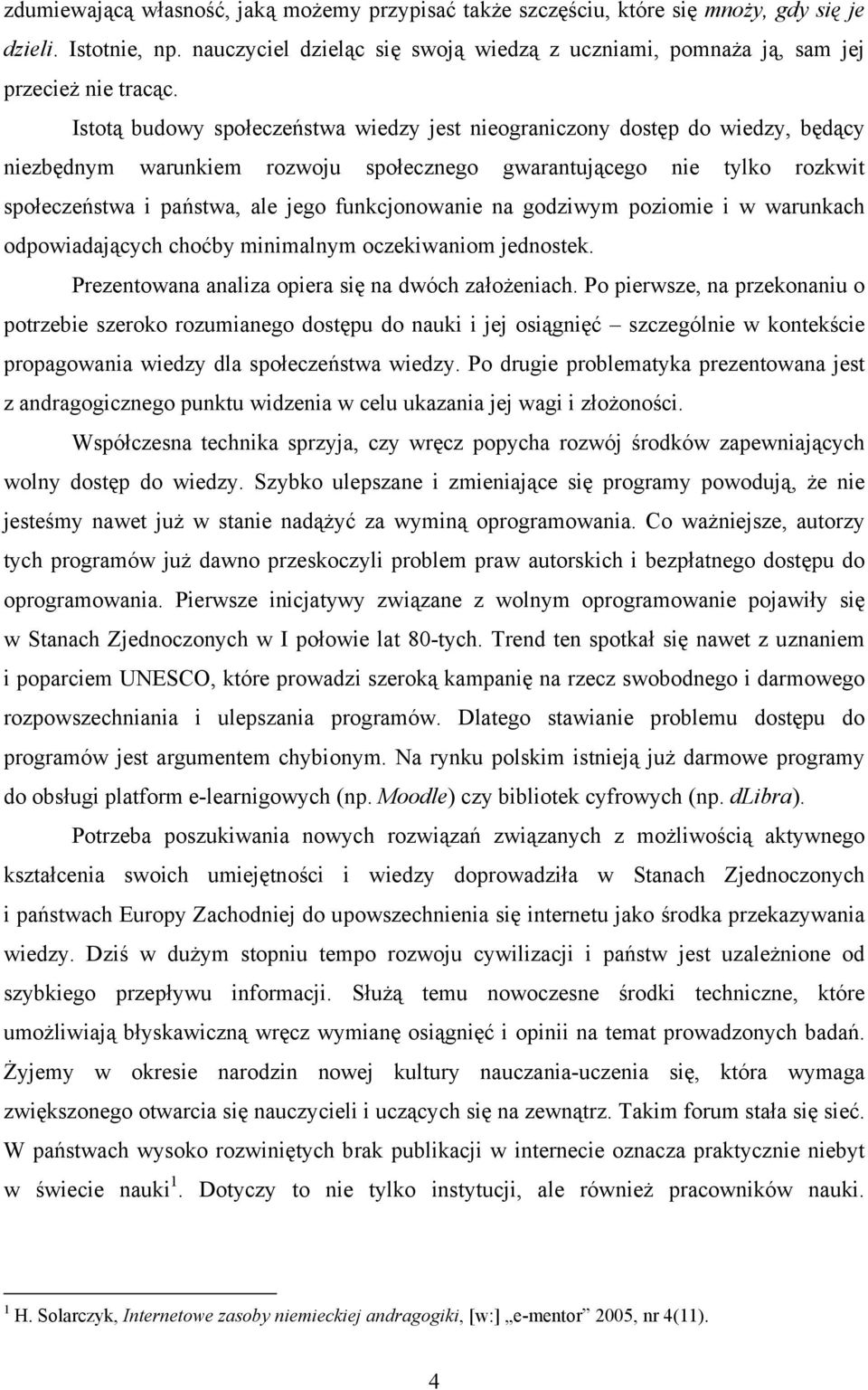 funkcjonowanie na godziwym poziomie i w warunkach odpowiadających choćby minimalnym oczekiwaniom jednostek. Prezentowana analiza opiera się na dwóch założeniach.