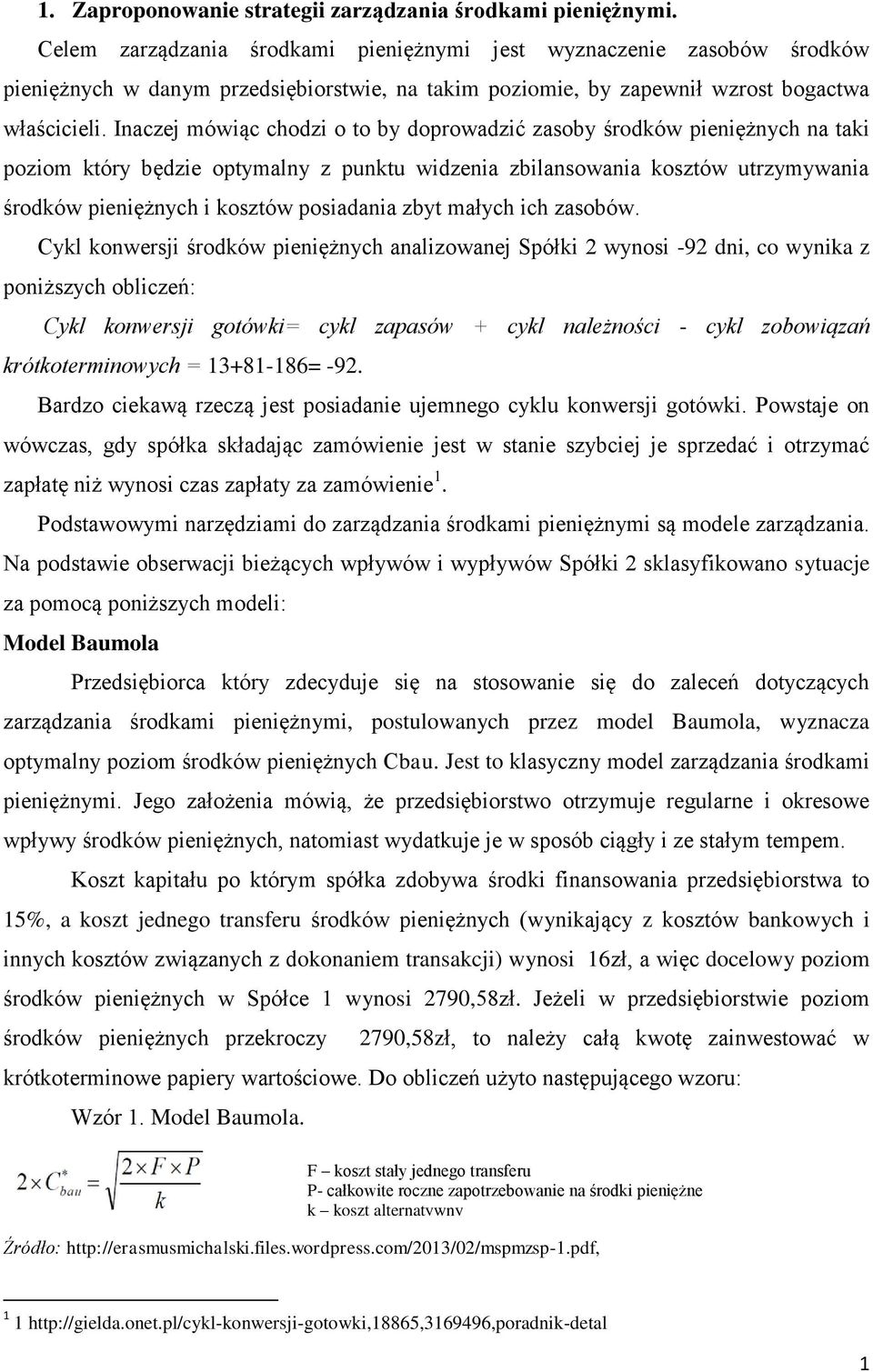 Inaczej mówiąc chodzi o to by doprowadzić zasoby środków pieniężnych na taki poziom który będzie optymalny z punktu widzenia zbilansowania kosztów utrzymywania środków pieniężnych i kosztów