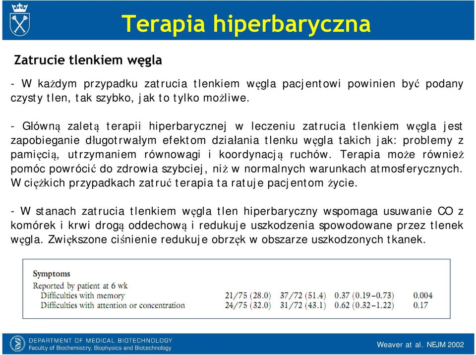 koordynacją ruchów. Terapia może również pomóc powrócić do zdrowia szybciej, niż w normalnych warunkach atmosferycznych. W ciężkich przypadkach zatruć terapia ta ratuje pacjentom życie.