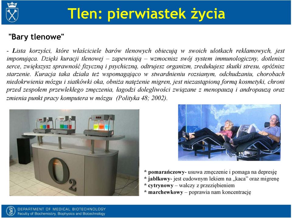 Kuracja taka działa też wspomagająco w stwardnieniu rozsianym, odchudzaniu, chorobach niedokrwienia mózgu i siatkówki oka, obniża natężenie migren, jest niezastąpioną formą kosmetyki, chroni przed