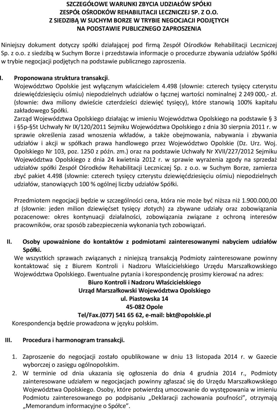 RODKÓW REHABILITACJI LECZNICZEJ SP. Z O.O. Z SIEDZIBĄ W SUCHYM BORZE W TRYBIE NEGOCJACJI PODJĘTYCH NA PODSTAWIE PUBLICZNEGO ZAPROSZENIA Niniejszy dokument dotyczy spółki działającej pod firmą Zespół Ośrodków Rehabilitacji Leczniczej Sp.