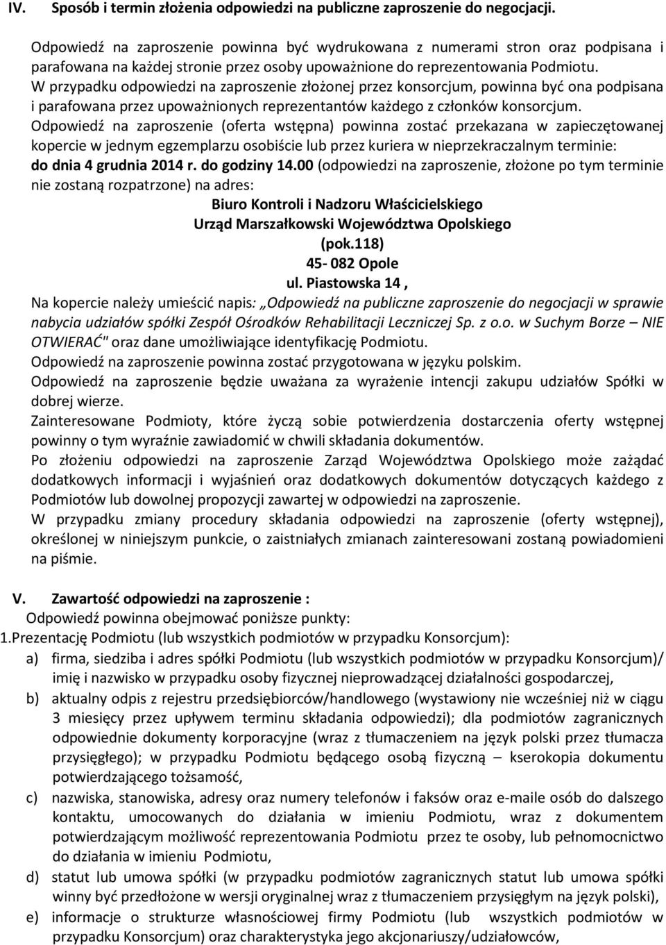 W przypadku odpowiedzi na zaproszenie złożonej przez konsorcjum, powinna być ona podpisana i parafowana przez upoważnionych reprezentantów każdego z członków konsorcjum.