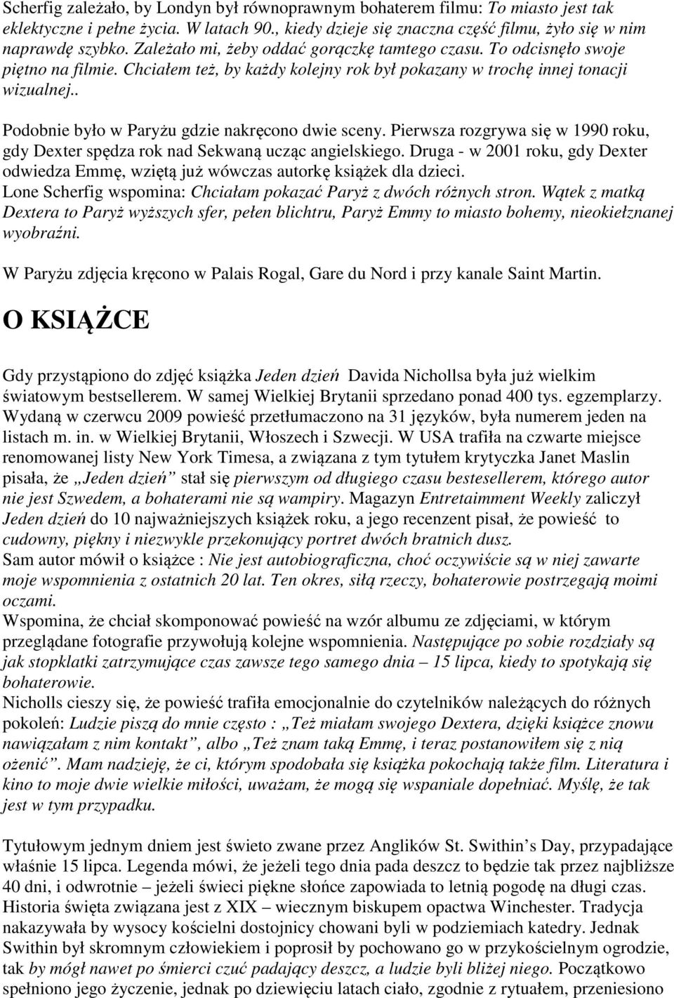 . Podobnie było w Paryżu gdzie nakręcono dwie sceny. Pierwsza rozgrywa się w 1990 roku, gdy Dexter spędza rok nad Sekwaną ucząc angielskiego.