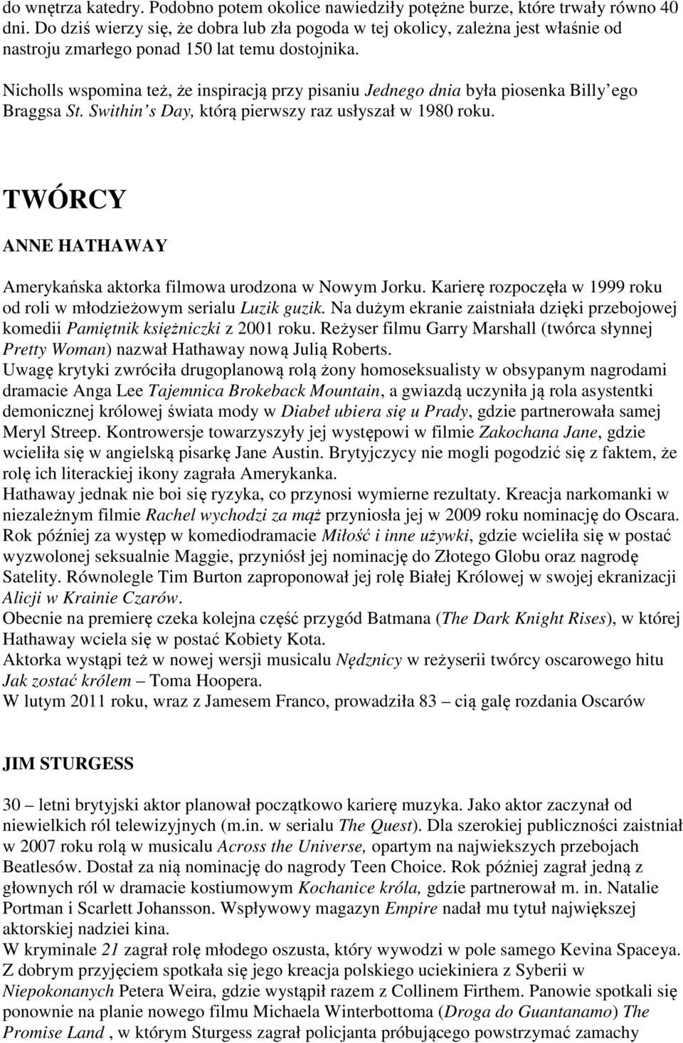 Nicholls wspomina też, że inspiracją przy pisaniu Jednego dnia była piosenka Billy ego Braggsa St. Swithin s Day, którą pierwszy raz usłyszał w 1980 roku.