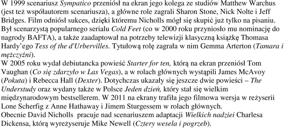 Był scenarzystą popularnego serialu Cold Feet (co w 2000 roku przyniosło mu nominację do nagrody BAFTA), a także zaadaptował na potrzeby telewizji klasyczną książkę Thomasa Hardy ego Tess of the