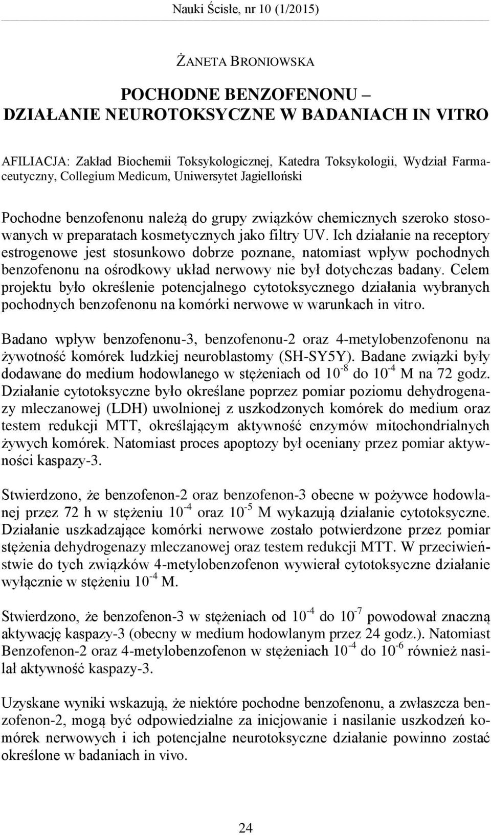 Ich działanie na receptory estrogenowe jest stosunkowo dobrze poznane, natomiast wpływ pochodnych benzofenonu na ośrodkowy układ nerwowy nie był dotychczas badany.