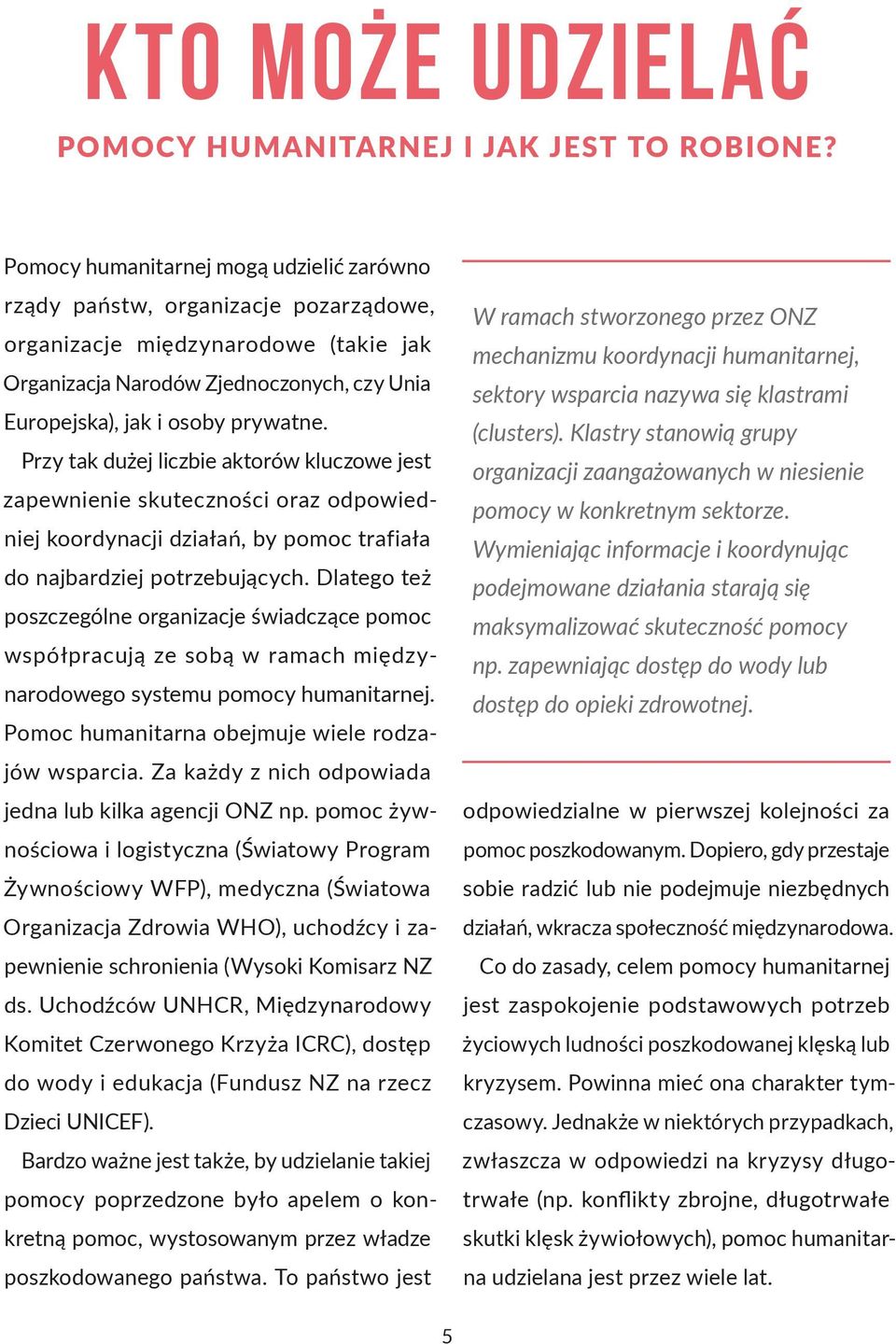 prywatne. Przy tak dużej liczbie aktorów kluczowe jest zapewnienie skuteczności oraz od powiedniej koordynacji działań, by pomoc trafiała do najbardziej potrzebujących.