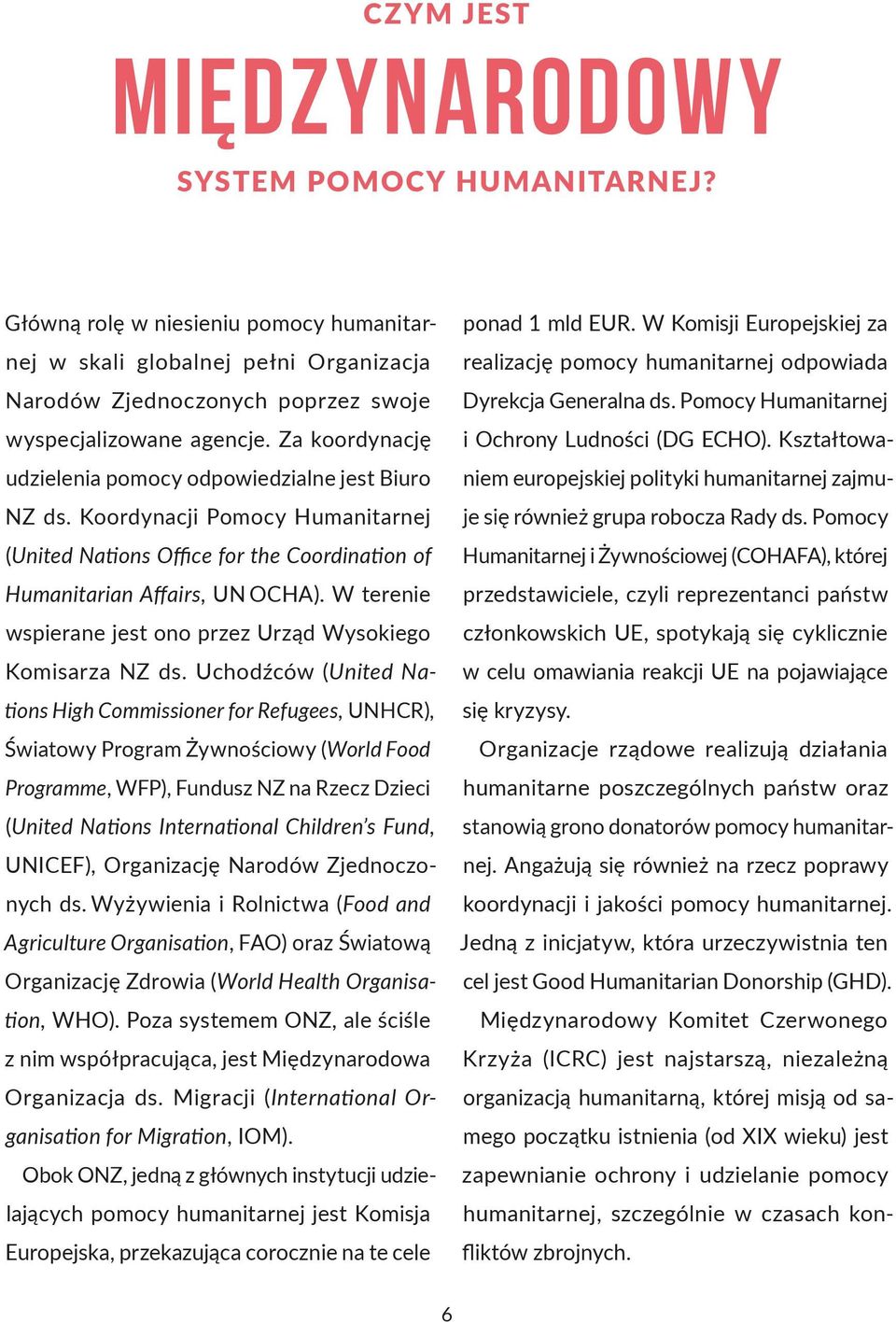 W terenie wspierane jest ono przez Urząd Wysokiego Komisarza NZ ds.