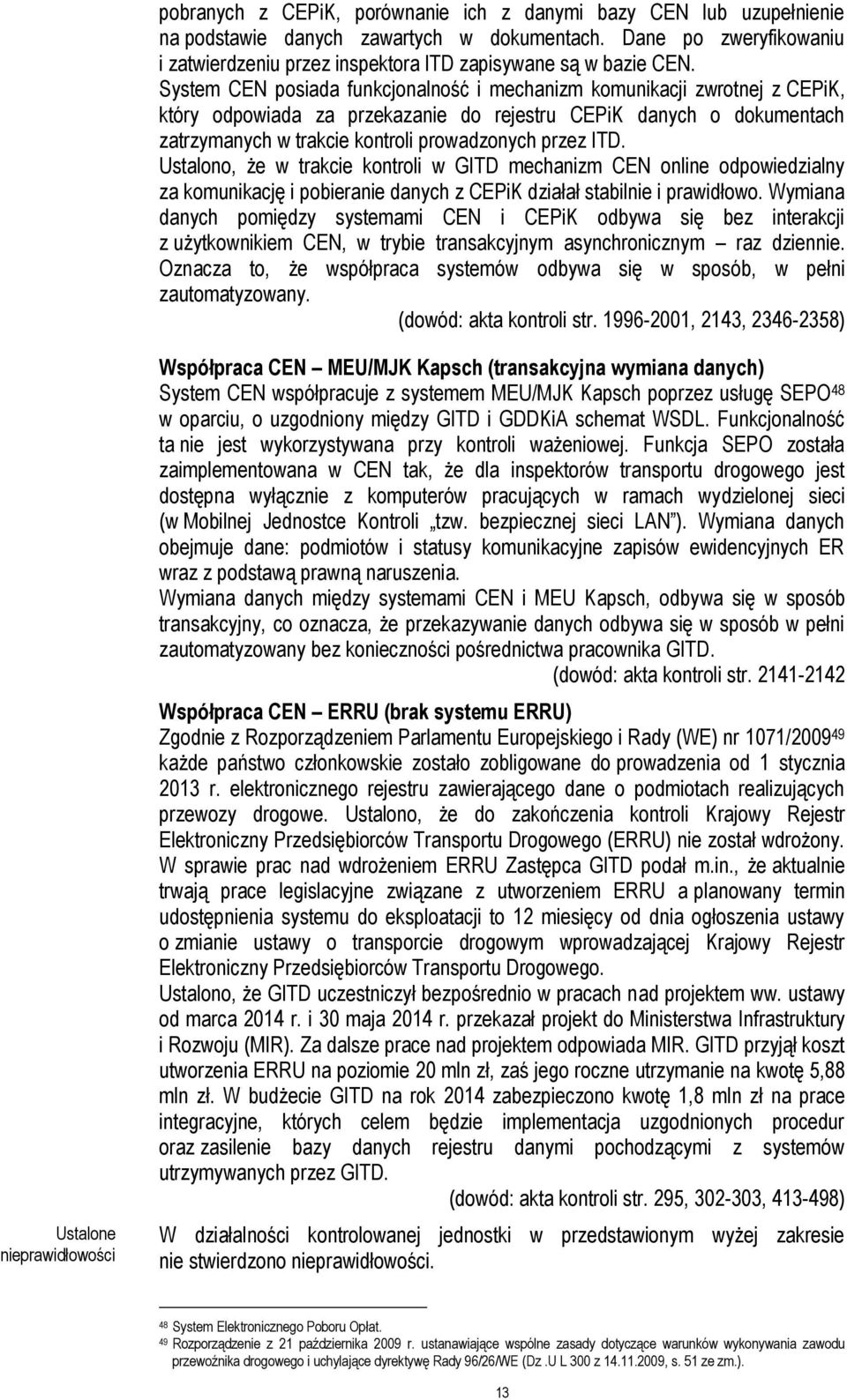 ITD. Ustalono, że w trakcie kontroli w GITD mechanizm CEN online odpowiedzialny za komunikację i pobieranie danych z CEPiK działał stabilnie i prawidłowo.