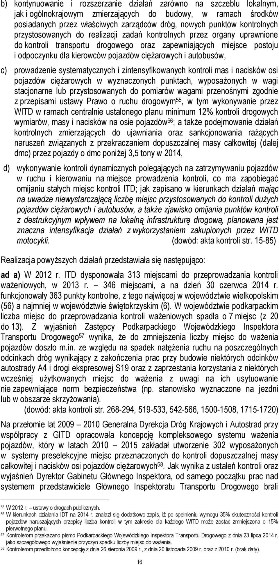 ciężarowych i autobusów, c) prowadzenie systematycznych i zintensyfikowanych kontroli mas i nacisków osi pojazdów ciężarowych w wyznaczonych punktach, wyposażonych w wagi stacjonarne lub