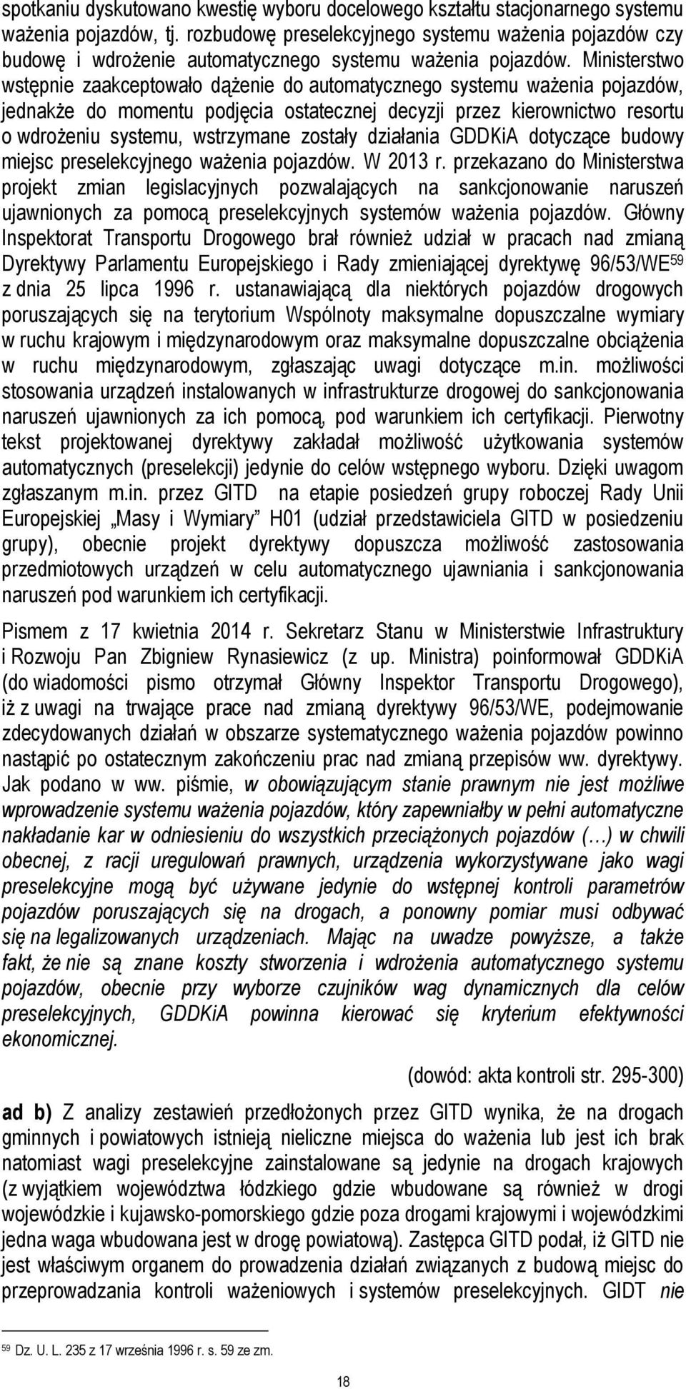 Ministerstwo wstępnie zaakceptowało dążenie do automatycznego systemu ważenia pojazdów, jednakże do momentu podjęcia ostatecznej decyzji przez kierownictwo resortu o wdrożeniu systemu, wstrzymane