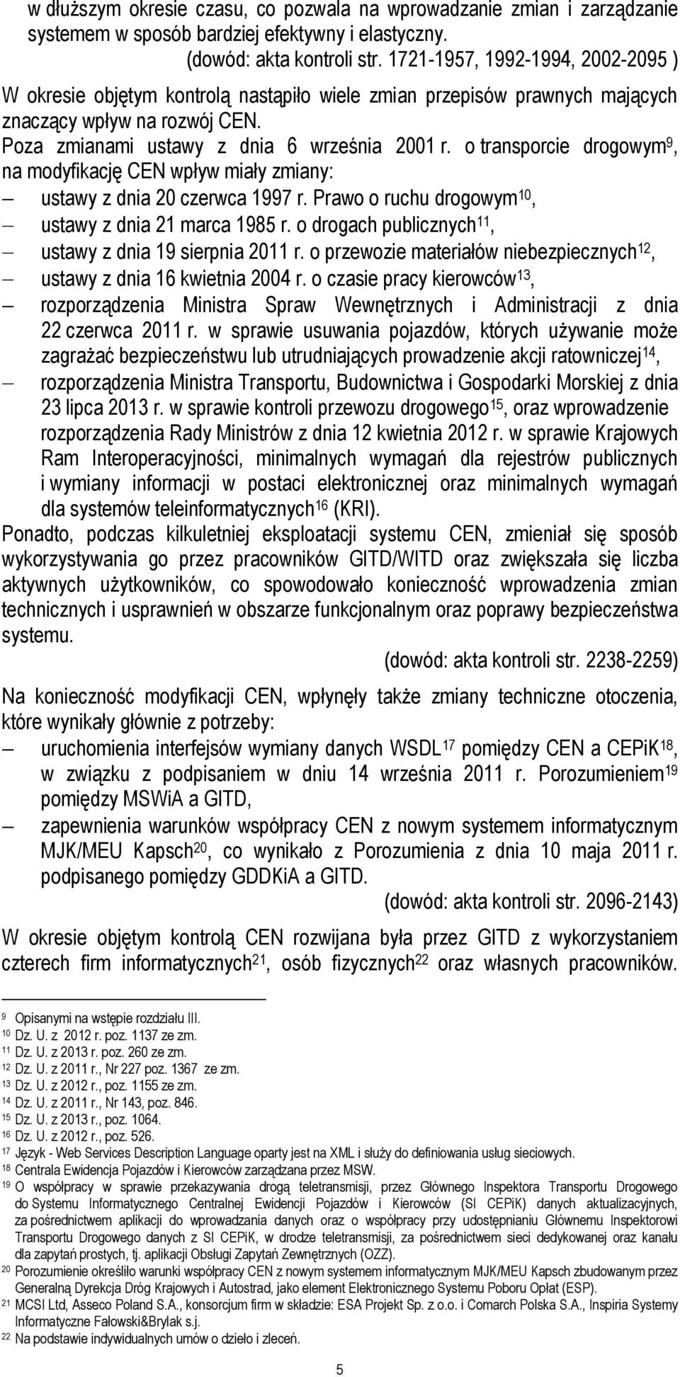 o transporcie drogowym 9, na modyfikację CEN wpływ miały zmiany: ustawy z dnia 20 czerwca 1997 r. Prawo o ruchu drogowym 10, ustawy z dnia 21 marca 1985 r.