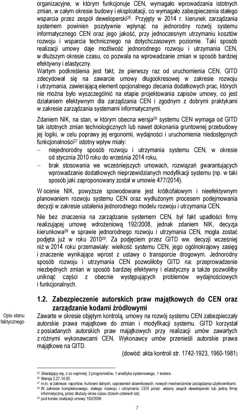 kierunek zarządzania systemem powinien pozytywnie wpłynąć na jednorodny rozwój systemu informatycznego CEN oraz jego jakość, przy jednoczesnym utrzymaniu kosztów rozwoju i wsparcia technicznego na