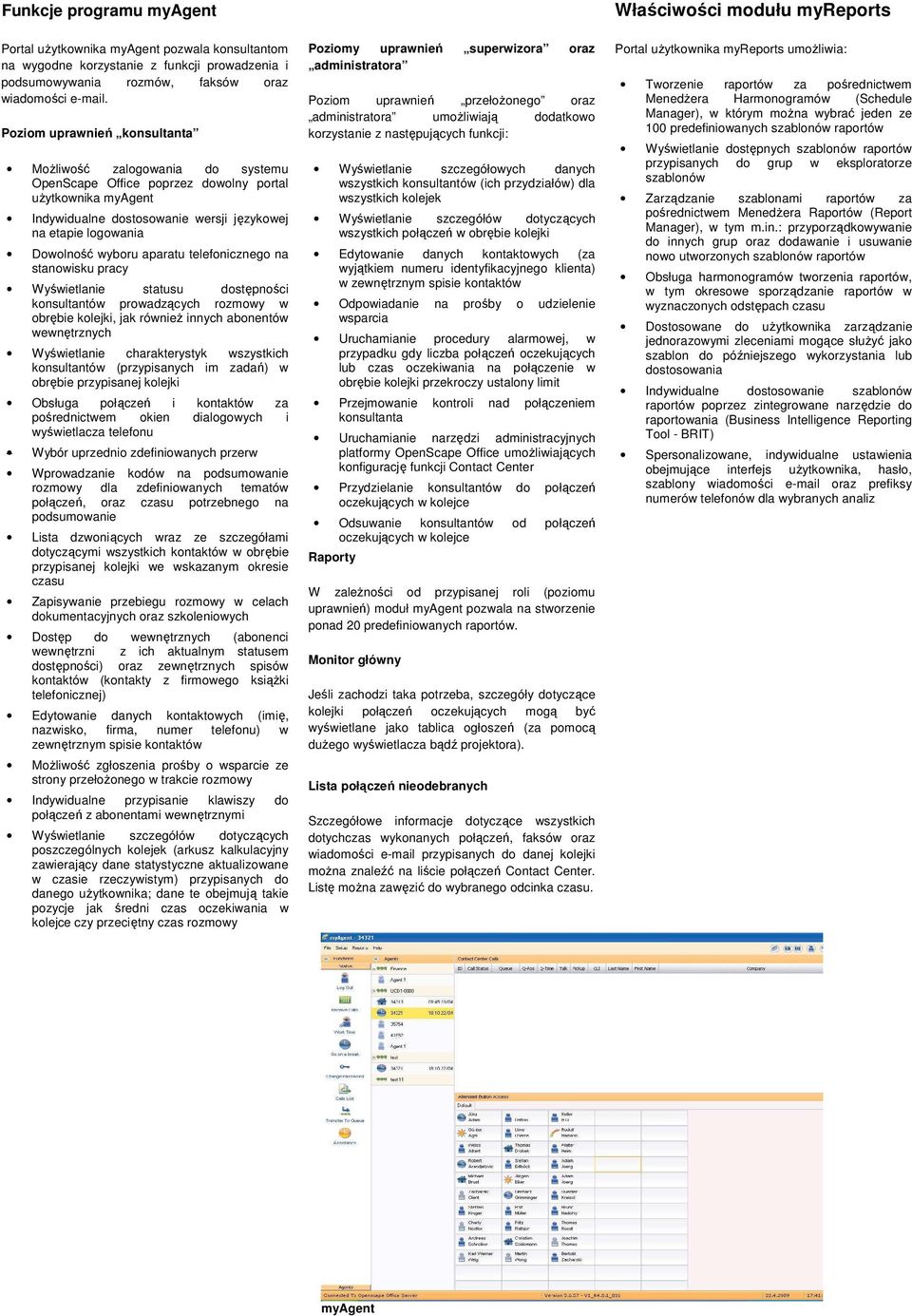 wyboru aparatu telefonicznego na stanowisku pracy Wyświetlanie statusu dostępności konsultantów prowadzących rozmowy w obrębie kolejki, jak równieŝ innych abonentów wewnętrznych Wyświetlanie