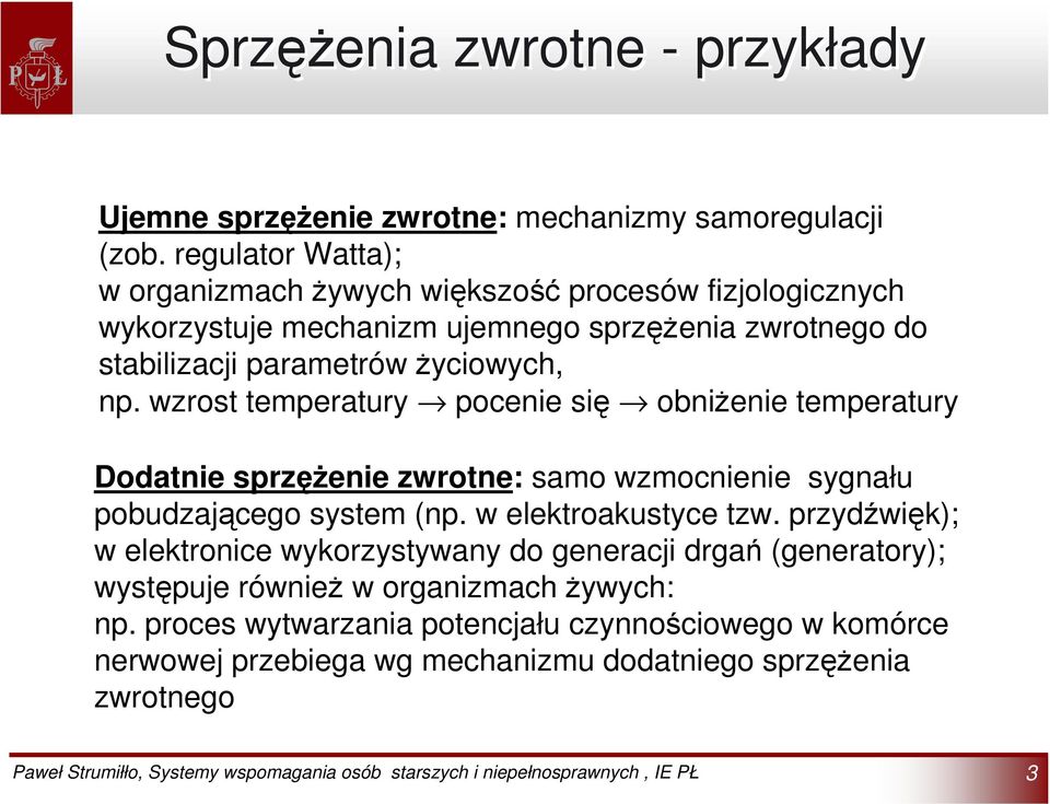 życiowych, np. wzrost temperatury pocenie się obniżenie temperatury Dodatnie sprzężenie zwrotne: samo wzmocnienie sygnału pobudzającego system (np.