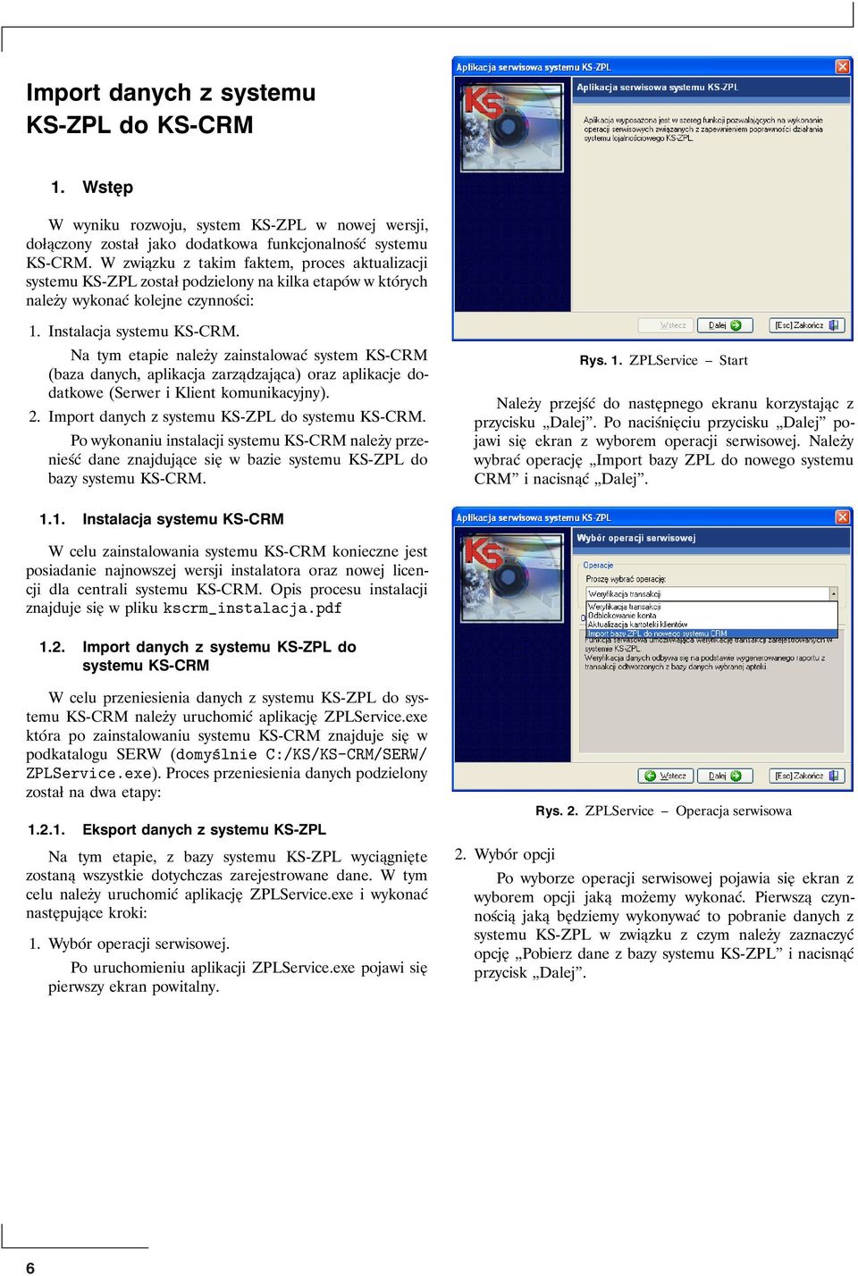 Na tym etapie należy zainstalować system KS-CRM (baza danych, aplikacja zarządzająca) oraz aplikacje dodatkowe (Serwer i Klient komunikacyjny). 2. Import danych z systemu KS-ZPL do systemu KS-CRM.