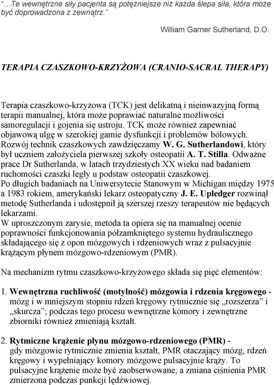 gojenia się ustroju. TCK może również zapewniać objawową ulgę w szerokiej gamie dysfunkcji i problemów bólowych. Rozwój technik czaszkowych zawdzięczamy W. G.