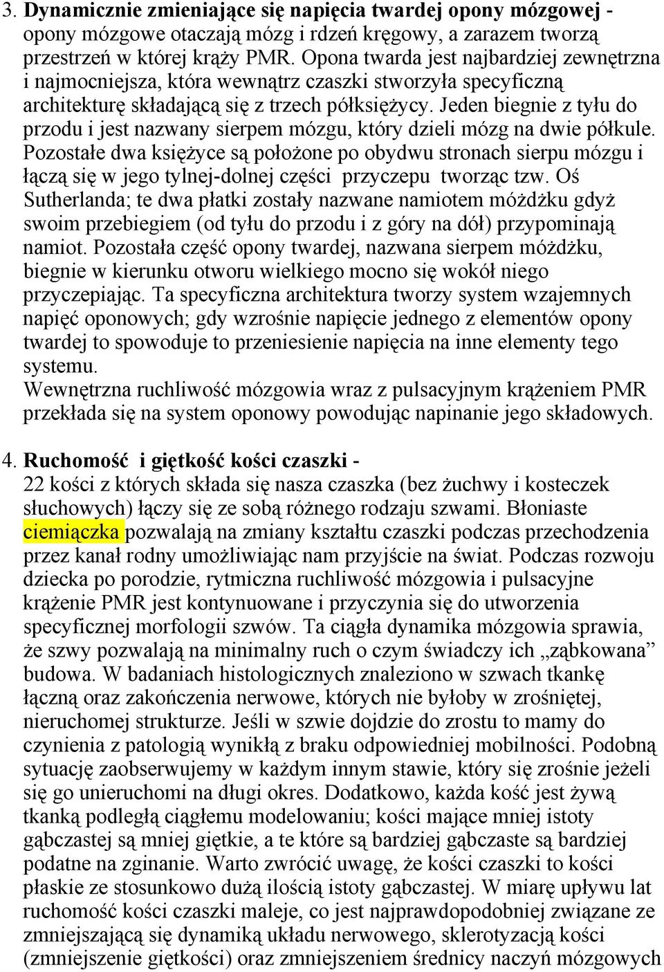 Jeden biegnie z tyłu do przodu i jest nazwany sierpem mózgu, który dzieli mózg na dwie półkule.