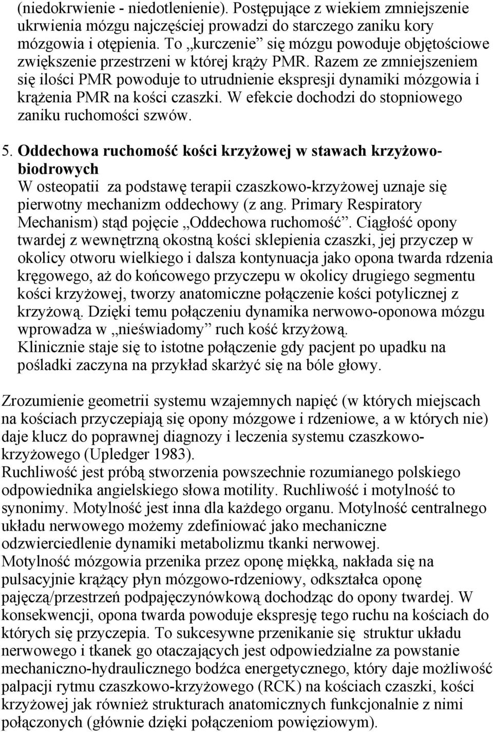 Razem ze zmniejszeniem się ilości PMR powoduje to utrudnienie ekspresji dynamiki mózgowia i krążenia PMR na kości czaszki. W efekcie dochodzi do stopniowego zaniku ruchomości szwów. 5.