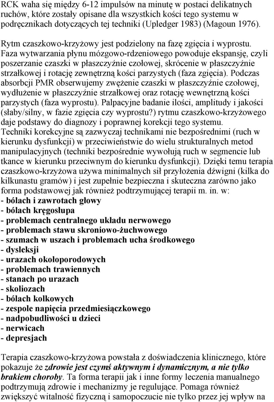 Faza wytwarzania płynu mózgowo-rdzeniowego powoduje ekspansję, czyli poszerzanie czaszki w płaszczyźnie czołowej, skrócenie w płaszczyźnie strzałkowej i rotację zewnętrzną kości parzystych (faza