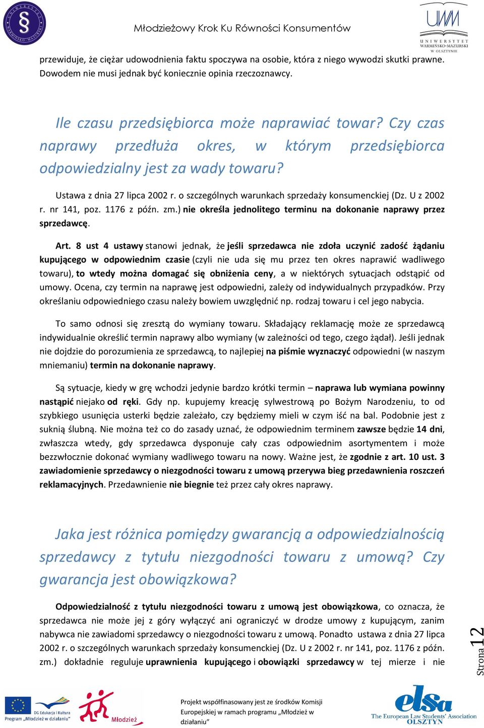 o szczególnych warunkach sprzedaży konsumenckiej (Dz. U z 2002 r. nr 141, poz. 1176 z późn. zm.) nie określa jednolitego terminu na dokonanie naprawy przez sprzedawcę. Art.