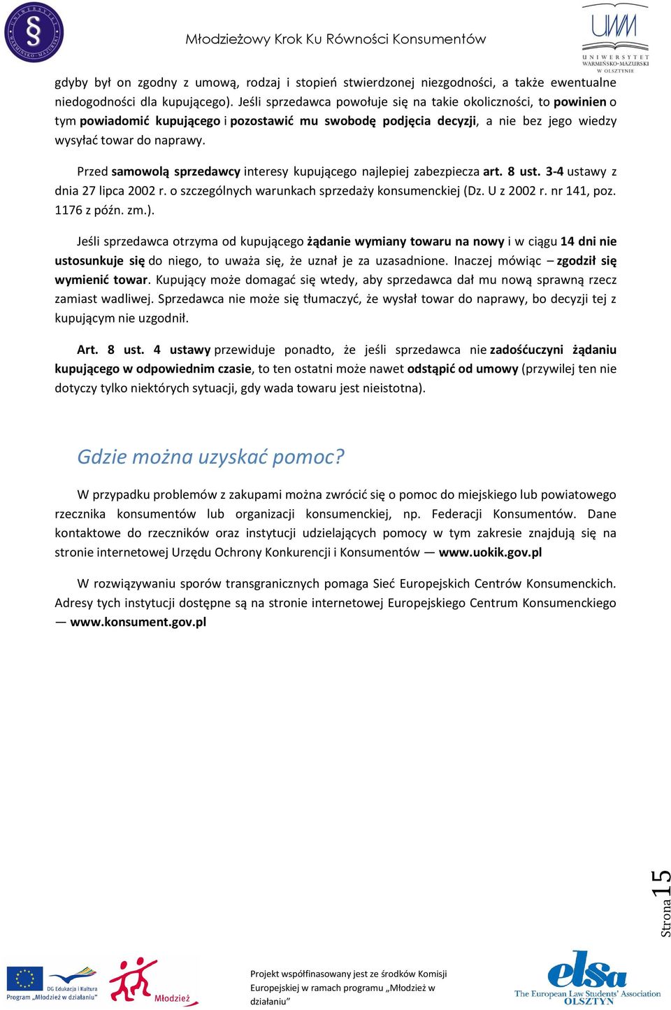 Przed samowolą sprzedawcy interesy kupującego najlepiej zabezpiecza art. 8 ust. 3-4 ustawy z dnia 27 lipca 2002 r. o szczególnych warunkach sprzedaży konsumenckiej (Dz. U z 2002 r. nr 141, poz.