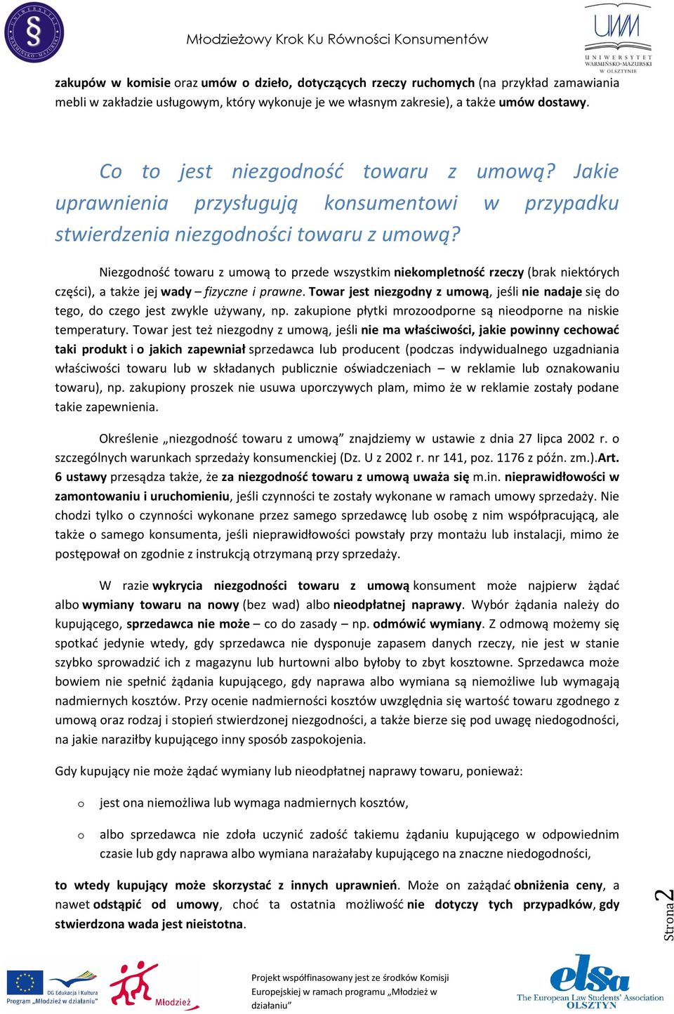 Niezgodność towaru z umową to przede wszystkim niekompletność rzeczy (brak niektórych części), a także jej wady fizyczne i prawne.