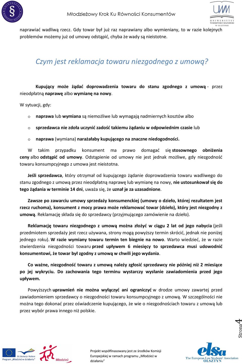 W sytuacji, gdy: o o o naprawa lub wymiana są niemożliwe lub wymagają nadmiernych kosztów albo sprzedawca nie zdoła uczynić zadość takiemu żądaniu w odpowiednim czasie lub naprawa (wymiana)