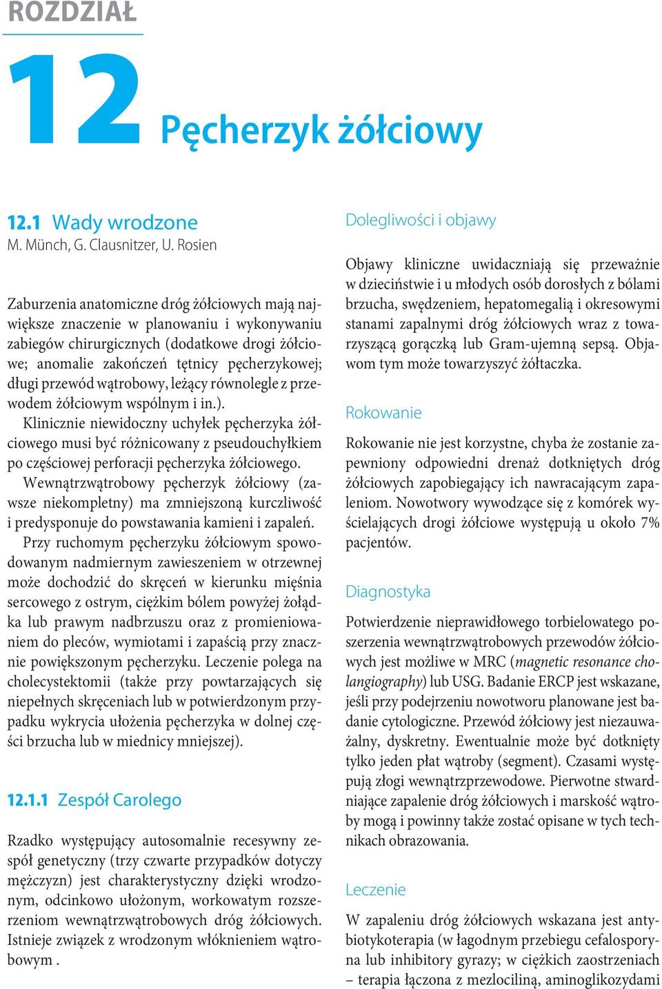 przewód wątrobowy, leżący równolegle z przewodem żółciowym wspólnym i in.). Klinicznie niewidoczny uchyłek musi być różnicowany z pseudouchyłkiem po częściowej perforacji.