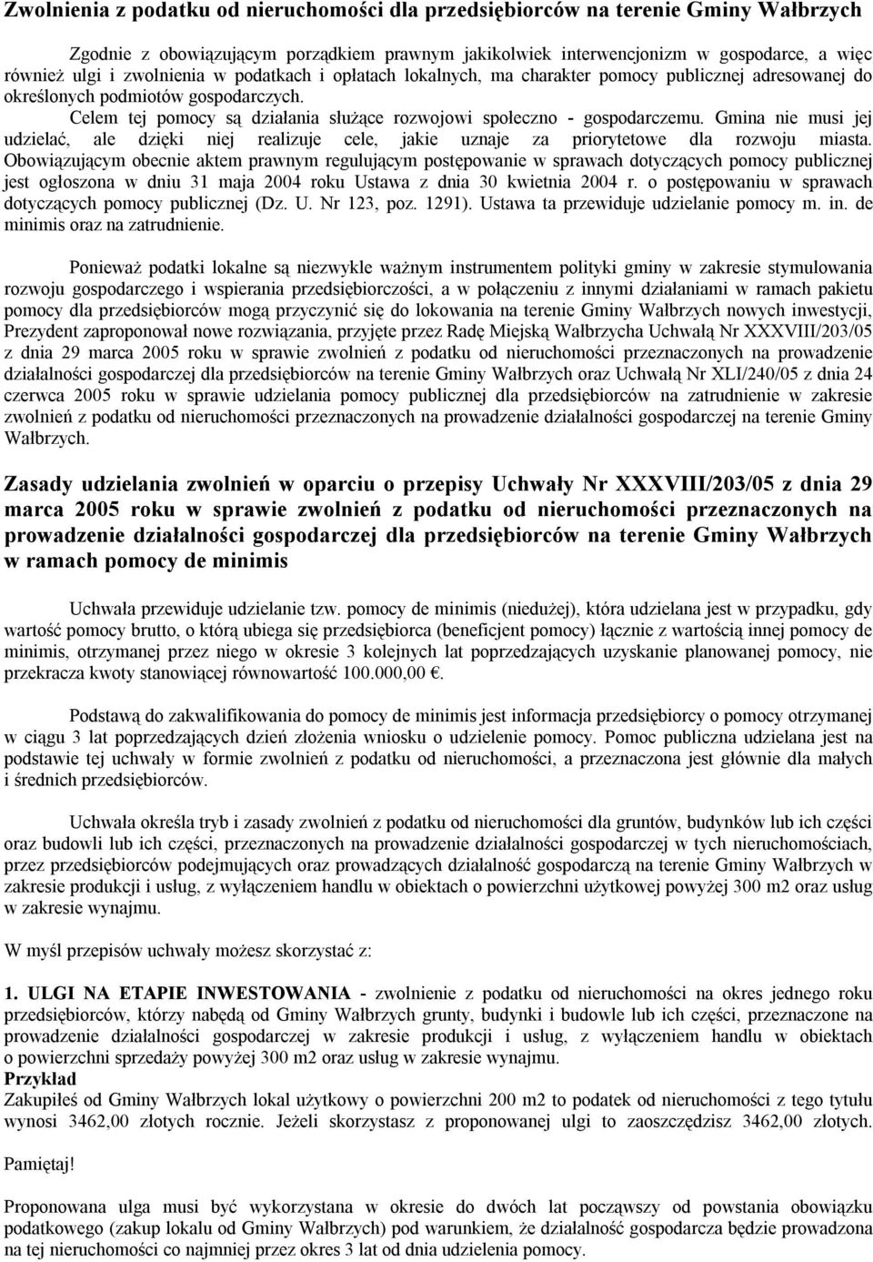 Celem tej pomocy są działania służące rozwojowi społeczno - gospodarczemu. Gmina nie musi jej udzielać, ale dzięki niej realizuje cele, jakie uznaje za priorytetowe dla rozwoju miasta.