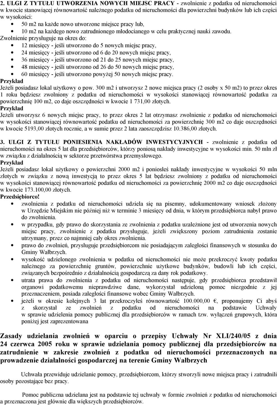 Zwolnienie przysługuje na okres do: 12 miesięcy - jeśli utworzono do 5 nowych miejsc pracy, 24 miesięcy - jeśli utworzono od 6 do 20 nowych miejsc pracy, 36 miesięcy - jeśli utworzono od 21 do 25