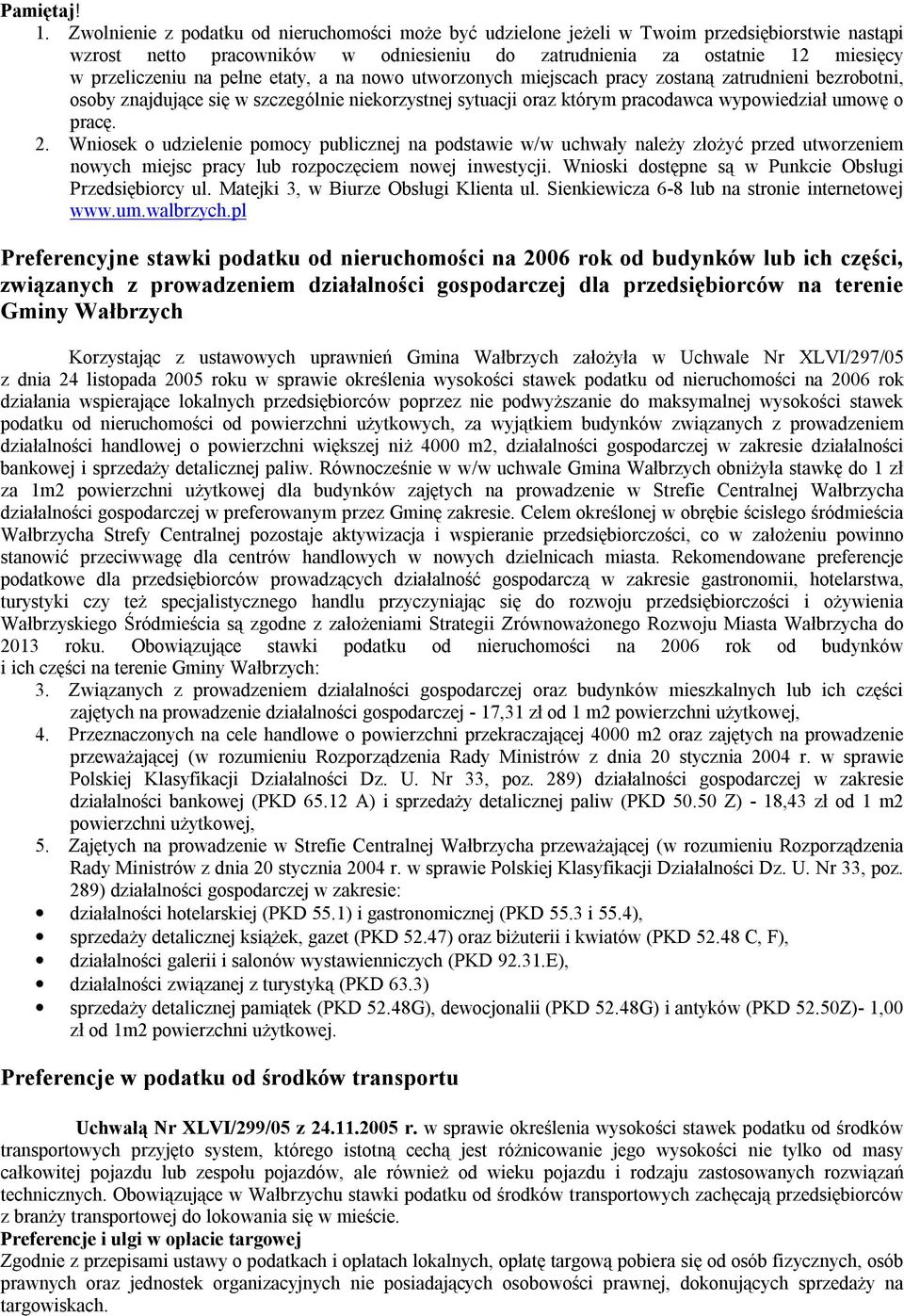 pełne etaty, a na nowo utworzonych miejscach pracy zostaną zatrudnieni bezrobotni, osoby znajdujące się w szczególnie niekorzystnej sytuacji oraz którym pracodawca wypowiedział umowę o pracę. 2.