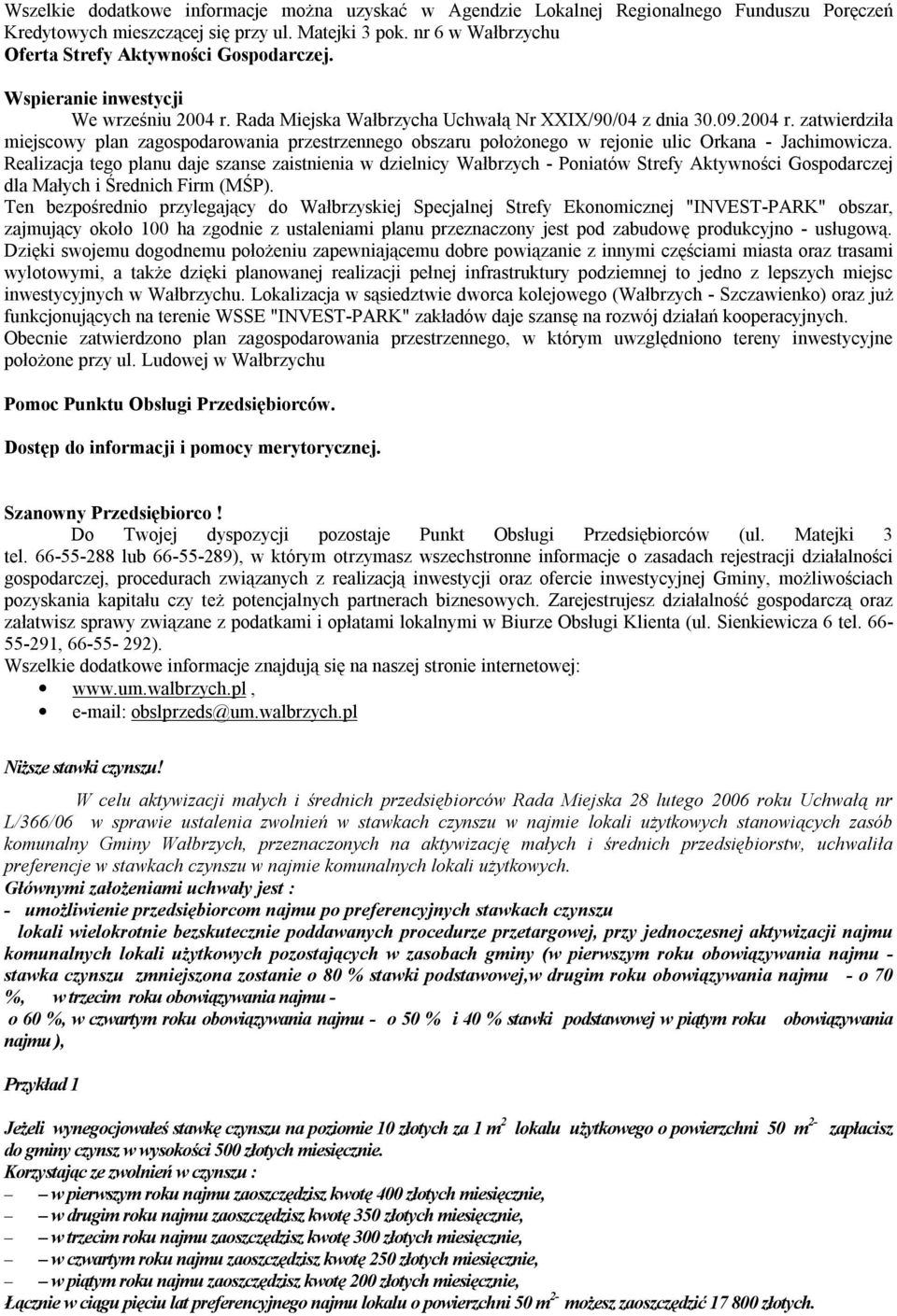 Rada Miejska Wałbrzycha Uchwałą Nr XXIX/90/04 z dnia 30.09.2004 r. zatwierdziła miejscowy plan zagospodarowania przestrzennego obszaru położonego w rejonie ulic Orkana - Jachimowicza.