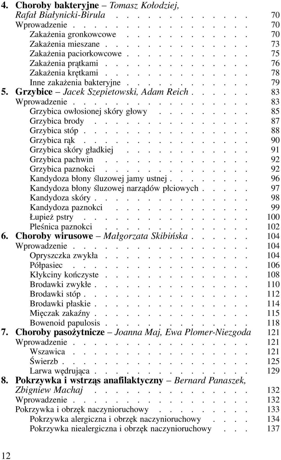 ................ 83 Grzybica owłosionej skóry głowy......... 85 Grzybica brody............... 87 Grzybica stóp................ 88 Grzybica rąk................ 90 Grzybica skóry gładkiej.