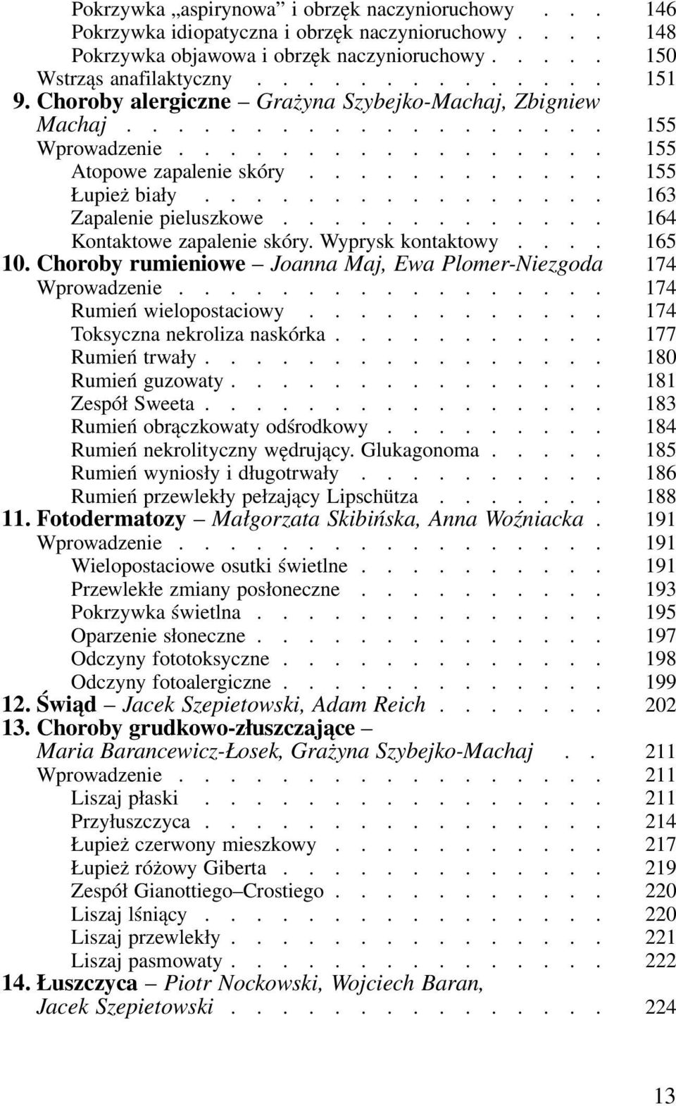 ............ 164 Kontaktowe zapalenie skóry. Wyprysk kontaktowy.... 165 10. Choroby rumieniowe Joanna Maj, Ewa Plomer-Niezgoda 174 Wprowadzenie................. 174 Rumień wielopostaciowy.