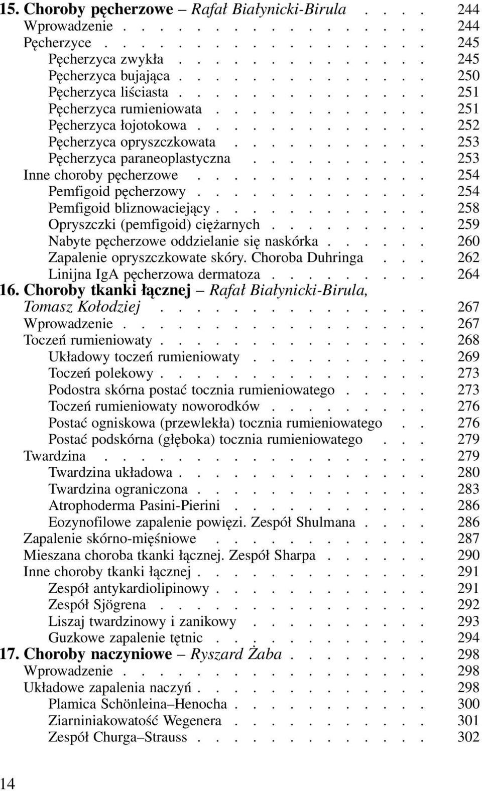 ......... 253 Inne choroby pęcherzowe............. 254 Pemfigoid pęcherzowy............. 254 Pemfigoid bliznowaciejący............ 258 Opryszczki (pemfigoid) ciężarnych.