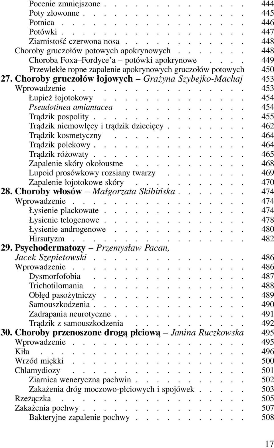 Choroby gruczołów łojowych Grażyna Szybejko-Machaj 453 Wprowadzenie................. 453 Łupież łojotokowy.............. 454 Pseudotinea amiantacea............ 454 Trądzik pospolity.