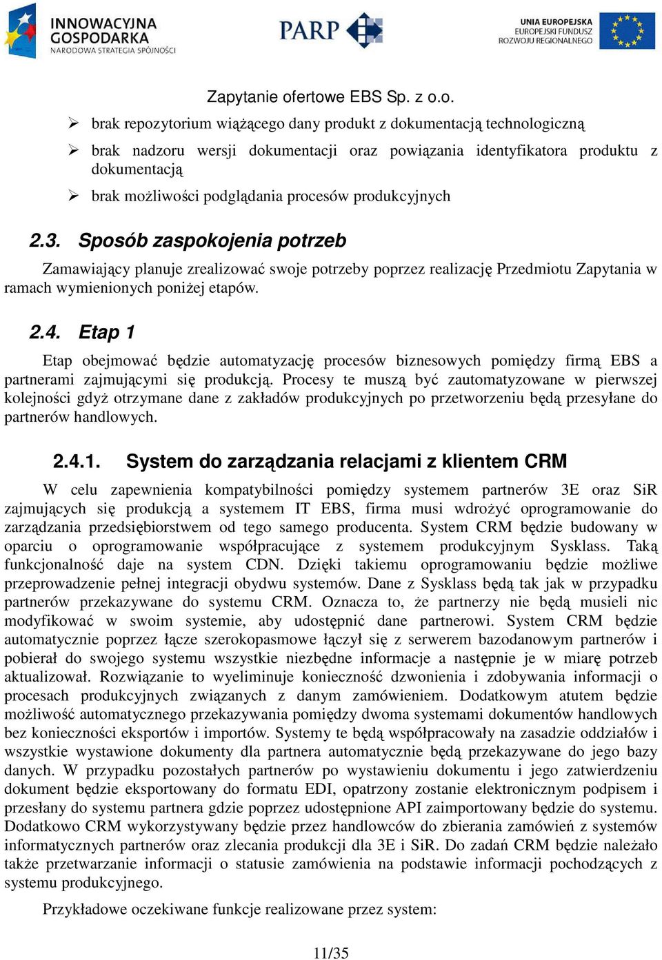 Etap 1 Etap obejmować będzie automatyzację procesów biznesowych pomiędzy firmą EBS a partnerami zajmującymi się produkcją.