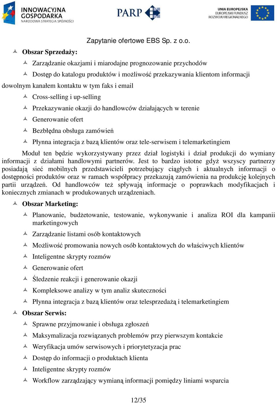 email Cross-selling i up-selling Przekazywanie okazji do handlowców działających w terenie Generowanie ofert Bezbłędna obsługa zamówień Płynna integracja z bazą klientów oraz tele-serwisem i