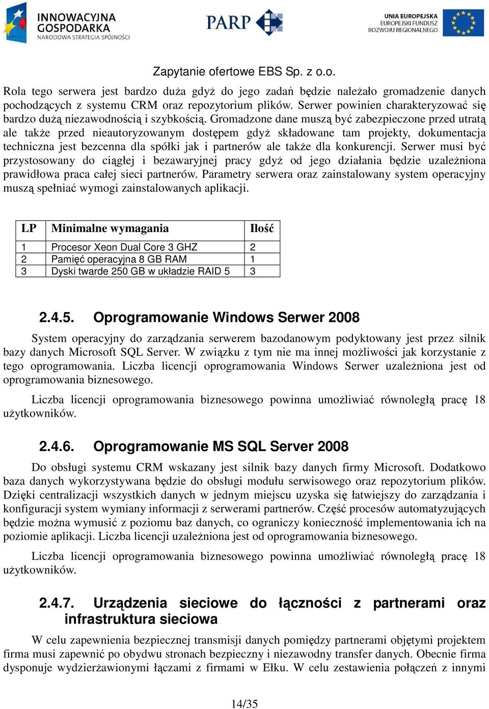 Gromadzone dane muszą być zabezpieczone przed utratą ale takŝe przed nieautoryzowanym dostępem gdyŝ składowane tam projekty, dokumentacja techniczna jest bezcenna dla spółki jak i partnerów ale takŝe