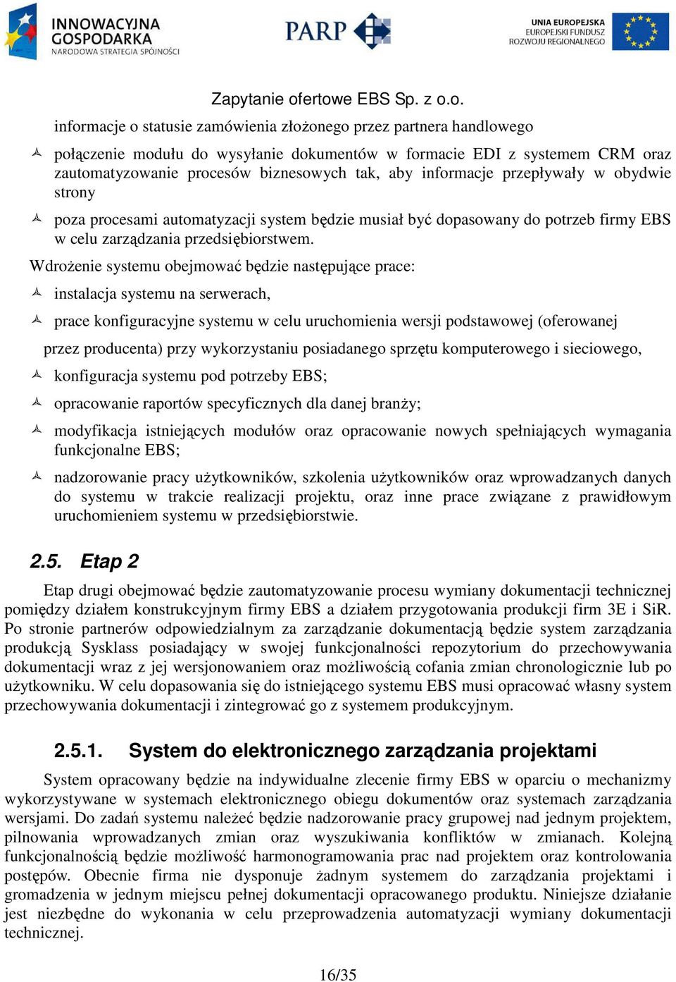 WdroŜenie systemu obejmować będzie następujące prace: instalacja systemu na serwerach, prace konfiguracyjne systemu w celu uruchomienia wersji podstawowej (oferowanej przez producenta) przy