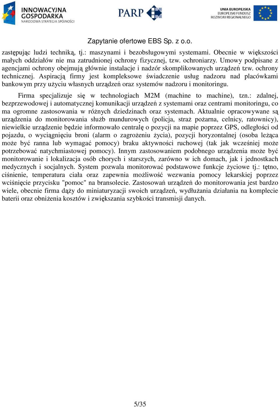 Aspiracją firmy jest kompleksowe świadczenie usług nadzoru nad placówkami bankowym przy uŝyciu własnych urządzeń oraz systemów nadzoru i monitoringu.