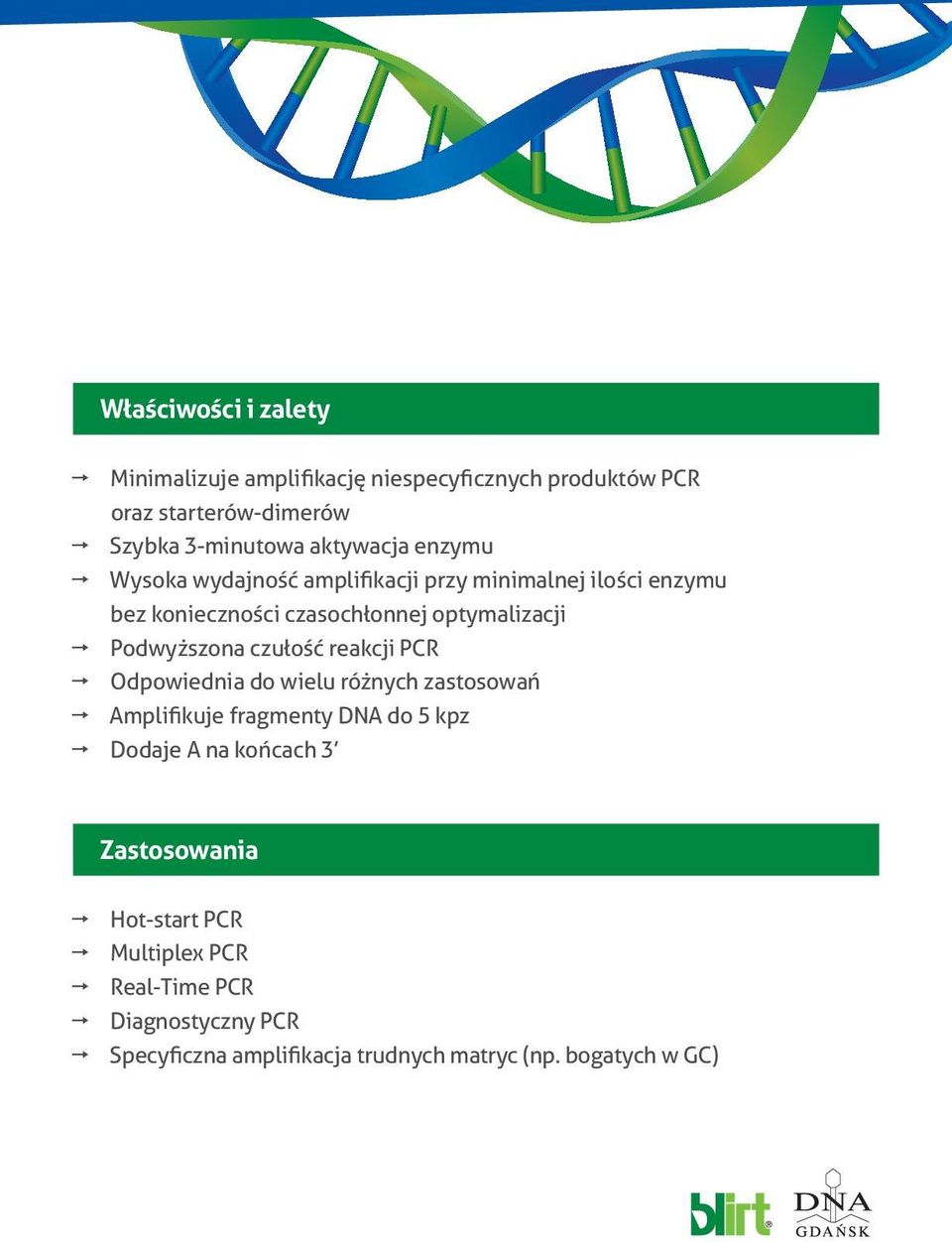 Podwyższona czułość reakcji PCR Odpowiednia do wielu różnych zastosowań Amplifikuje fragmenty DNA do 5 kpz Dodaje A na